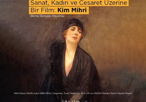 Sanat, Kadın ve Cesaret Üzerine Bir Film: Kim Mihri - Berna Gençalp Röportajı